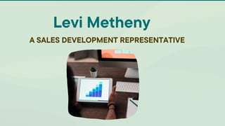 A SALES DEVELOPMENT REPRESENTATIVE
Levi Metheny
 