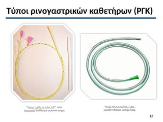 Τύποι ρινογαστρικών καθετήρων (ΡΓΚ)
“Viasys corflo ng tube Fr8”, από
Nanoxyde διαθέσιμο ως κοινό κτήμα
“RYLES NASOGASTRIC TUBE”,
Gandhi Medical College blog
12
 