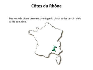 Côtes du Rhône Des vins très divers prennent avantage du climat et des terroirs de la vallée du Rhône. 