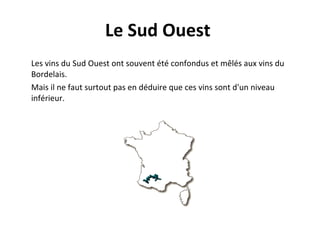 Le Sud Ouest   Les vins du Sud Ouest ont souvent été confondus et mêlés aux vins du Bordelais. Mais il ne faut surtout pas en déduire que ces vins sont d'un niveau inférieur. 