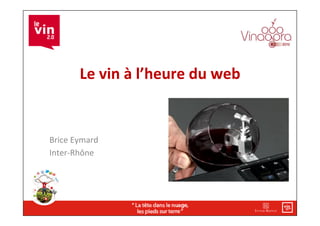 Le	
  vin	
  à	
  l’heure	
  du	
  web	
  


Brice	
  Eymard	
  
Inter-­‐Rhône	
  
 