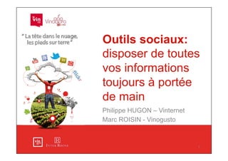 Outils sociaux:
disposer de toutes
vos informations
toujours à portée
de main
Philippe HUGON – Vinternet
Marc ROISIN - Vinogusto



                             1
 