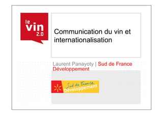 Communication du vin et
internationalisation


Laurent Panayoty | Sud de France
Développement
 