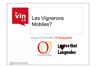 Les Vignerons
              Mobiles?

              Ryan O’Connell | O’Vineyards




@mroconnell
 