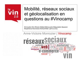 Mobilité, réseaux sociaux et géolocalisation en questions au  # Vinocamp   #innovation #vin #fusion #débat #découverte #dégustation #passion #expérience #connexion #virtuel #réel  @Vinocamp Anne-Victoire Monrozier |  Vinocamp 