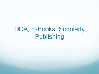 DDA, E-Books, Scholarly
      Publishing
 