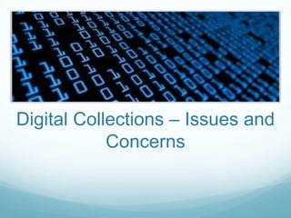 Digital Collections – Issues and
            Concerns
 