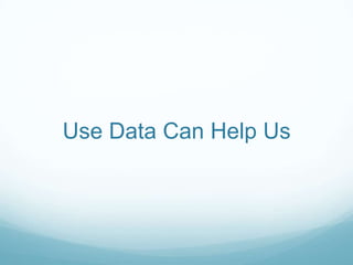 Use Data Can Help Us
 