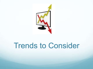 Trends to Consider
 