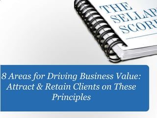 Bbest Pr8 Areas for Driving Business Value:
Attract & Retain Clients on These
Principles
 