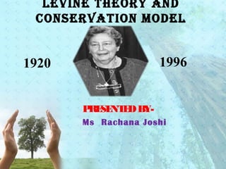 Levine theory and 
conservation modeL 
1920 1996 
PRESENTED BY-Ms 
Rachana Joshi 
 