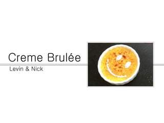 Creme Brulée
Levin & Nick
 