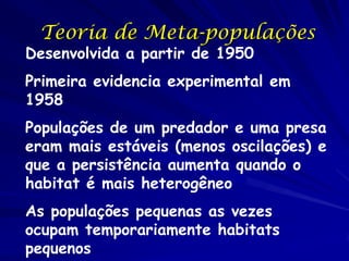 Teoria de Meta-populações
Desenvolvida a partir de 1950
Primeira evidencia experimental em
1958
Populações de um predador ...