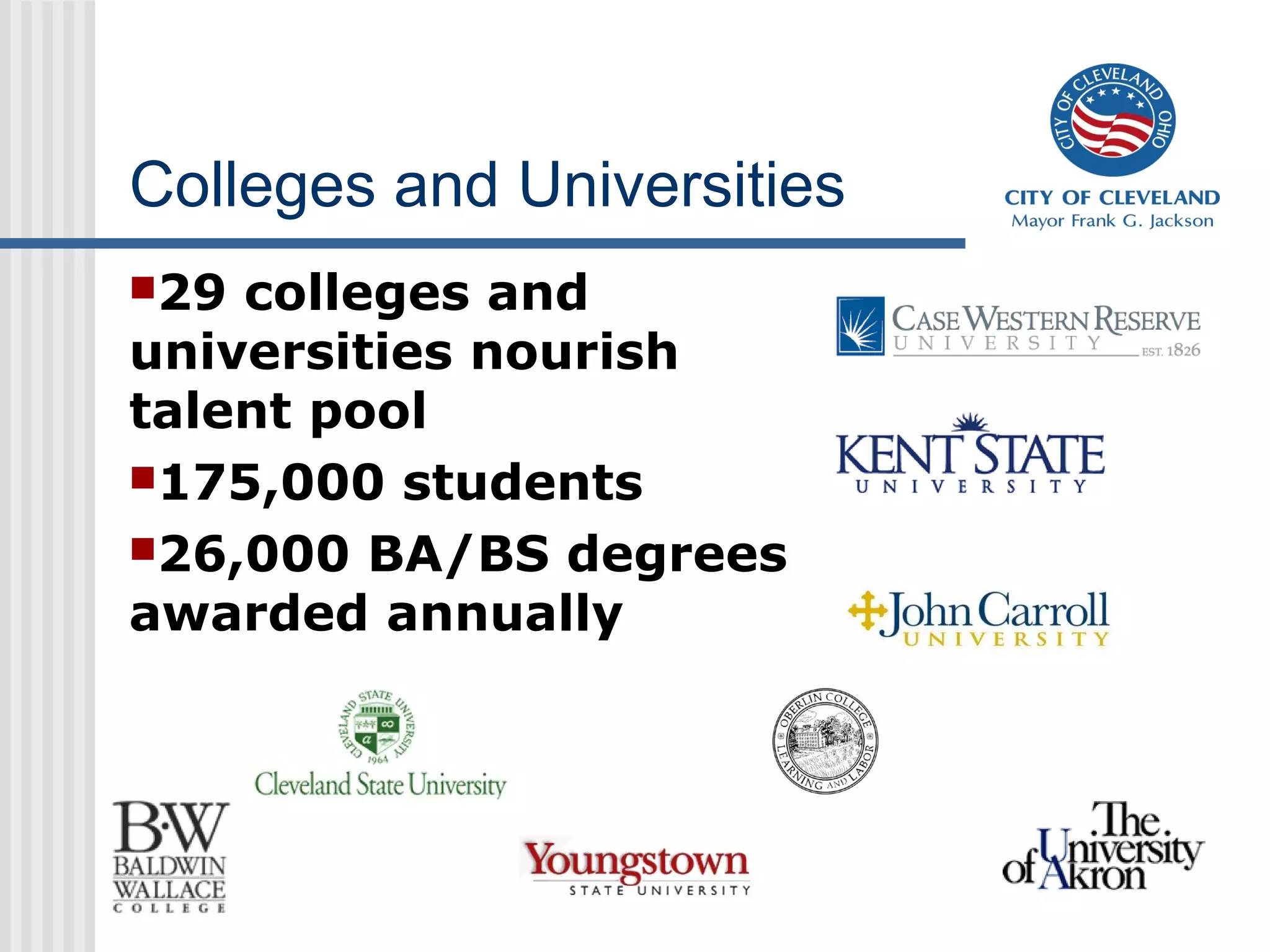 Colleges and Universities
29 colleges and
universities nourish
talent pool
175,000 students
26,000 BA/BS degrees
awarded annually
 