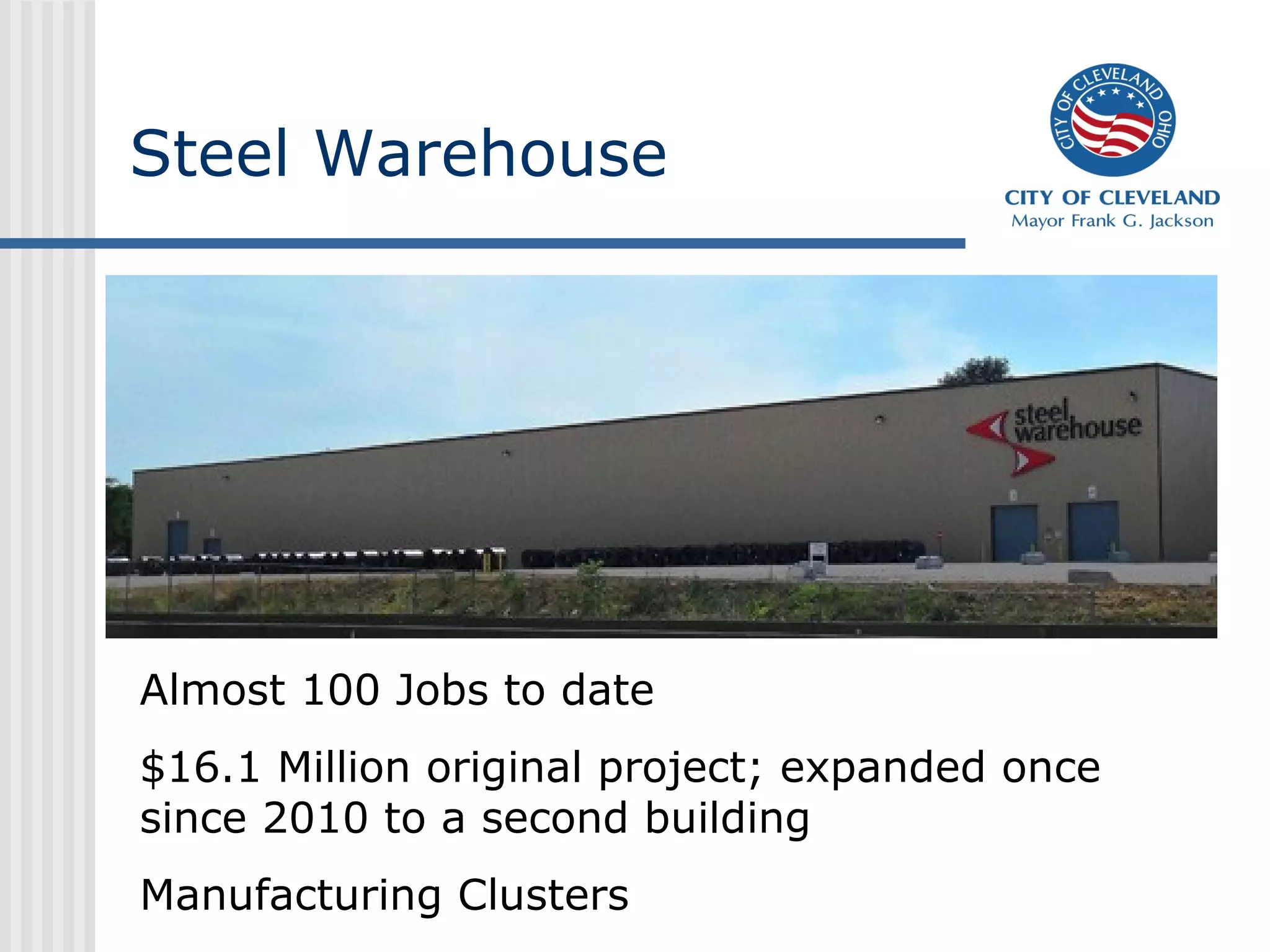 Steel Warehouse




Almost 100 Jobs to date
$16.1 Million original project; expanded once
since 2010 to a second building
Manufacturing Clusters
 