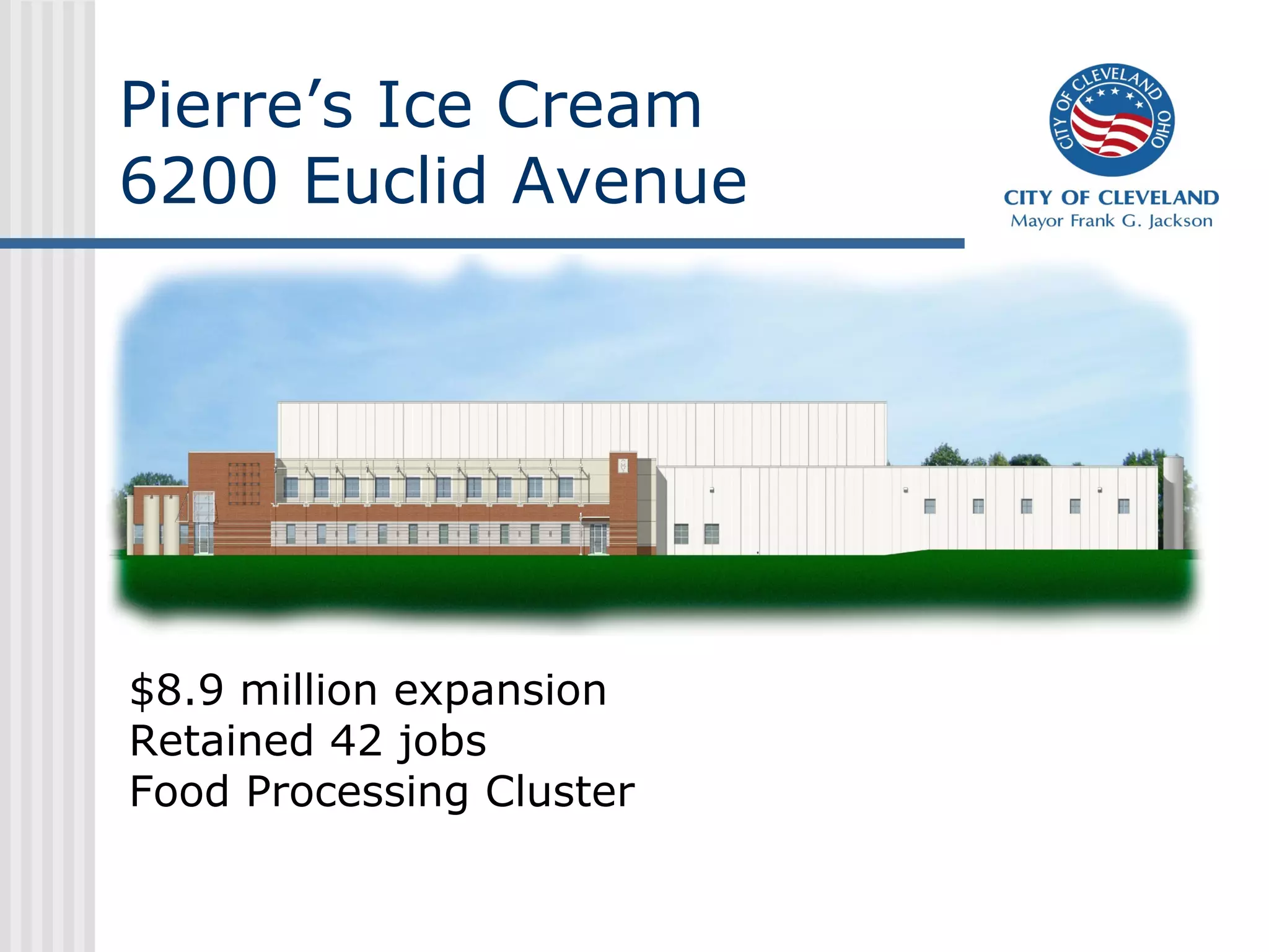 Pierre’s Ice Cream
6200 Euclid Avenue




$8.9 million expansion
Retained 42 jobs
Food Processing Cluster
 