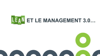 ET LE MANAGEMENT 3.0…
7
 