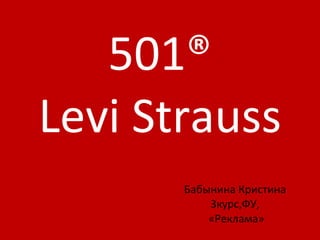   501®  Levi Strauss Бабынина Кристина 3курс,ФУ, «Реклама» 