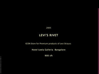 2005 LEVI’S RIVET ICON Store for Premium products of Levi Strauss   Hotel Leela Galleria  Bangalore 900 sft 