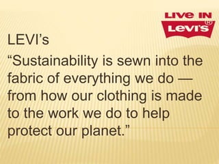 LEVI’s
“Sustainability is sewn into the
fabric of everything we do —
from how our clothing is made
to the work we do to help
protect our planet.”
 