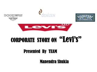 CORPORATE  STORY ON  “Levi’s” 	   Presented  By  TEAM  		ManendraShukla 
