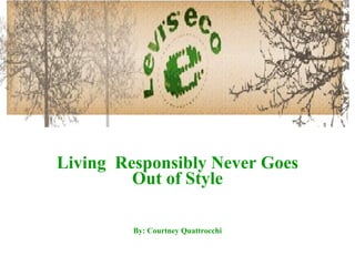 Living  Responsibly Never Goes Out of Style By: Courtney Quattrocchi 