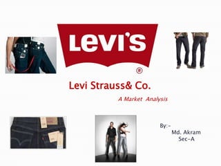 Levi Strauss& Co.
          A Market Analysis



                        By:-
                               Md. Akram
                                 Sec-A
 