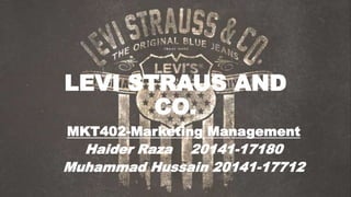 LEVI STRAUS AND
CO.
MKT402-Marketing Management
Haider Raza 20141-17180
Muhammad Hussain 20141-17712
 