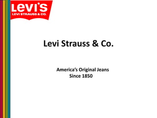 Levi Strauss & Co.
America’s Original Jeans
Since 1850

 