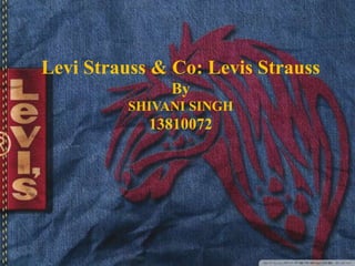 Levi Strauss & Co: Levis Strauss 
By 
SHIVANI SINGH 
13810072 
 