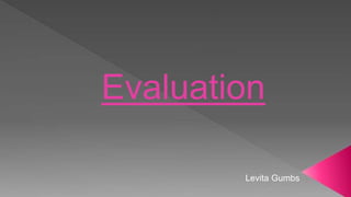 Evaluation
Levita Gumbs
 