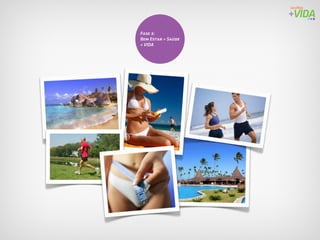 Fase 3:
Bem Estar + Saúde
+ VIDA
 