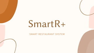 SmartR+
SMART RESTAURANT SYSTEM
 