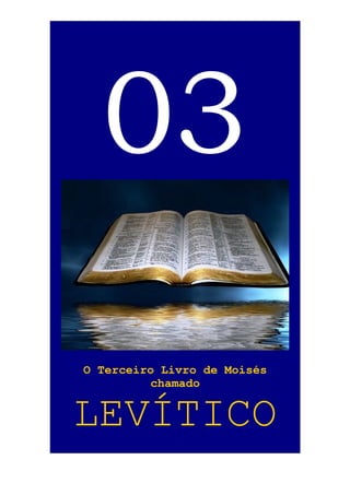 1

03
O Terceiro Livro de Moisés
chamado

LEVÍTICO

 