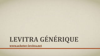 LEVITRA GÉNÉRIQUE
www.acheter-levitra.net
 