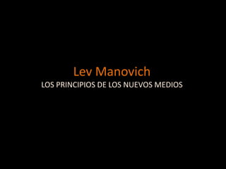 Lev Manovich
LOS PRINCIPIOS DE LOS NUEVOS MEDIOS
 