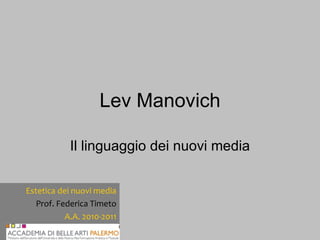 Lev Manovich Il linguaggio dei nuovi media Estetica dei nuovi media Prof. Federica Timeto A.A. 2010-2011 