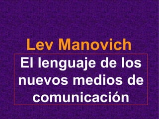 Lev Manovich   El lenguaje de los nuevos medios de comunicación 