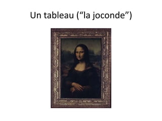 Un tableau (“la joconde”)
 