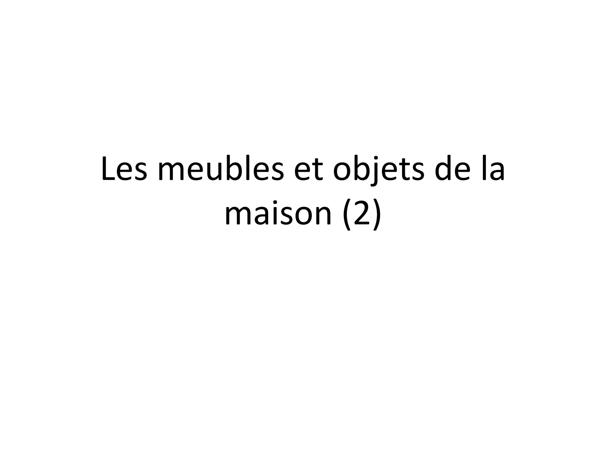 Les meubles et objets de la
maison (2)
