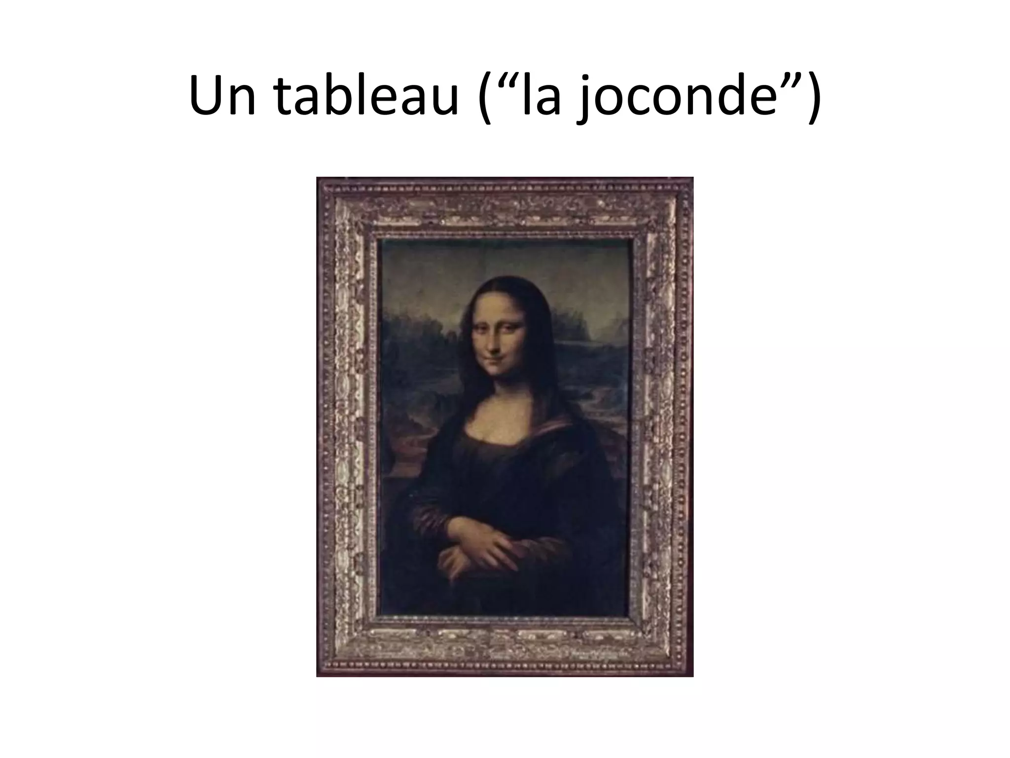 Un tableau (“la joconde”)