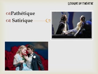 Pathétique
 Satirique



 