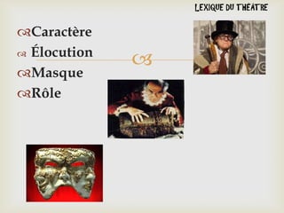 Caractère
 Élocution
Masque
Rôle



 