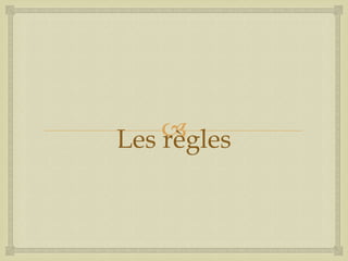 
Les règles

 