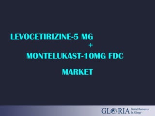 LEVOCETIRIZINE-5 MG
+
MONTELUKAST-10MG FDC
MARKET
 