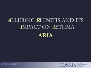 ALLERGIC RHINITIS AND ITS
IMPACT ON ASTHMA
ARIA
JACI 2001:56: 813-824
 