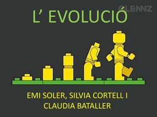 L’ EVOLUCIÓ


EMI SOLER, SILVIA CORTELL I
    CLAUDIA BATALLER
 