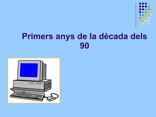 Primers anys de la dècada dels 90
