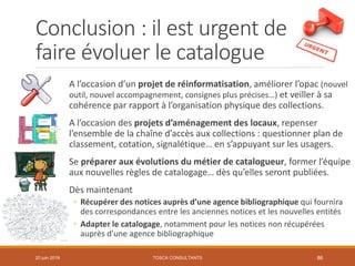Conclusion : il est urgent de
faire évoluer le catalogue
A l’occasion d’un projet de réinformatisation, améliorer l’opac (...