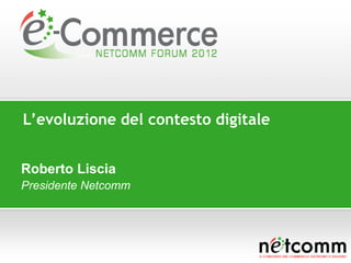 L’evoluzione del contesto digitale


Roberto Liscia
Presidente Netcomm
 